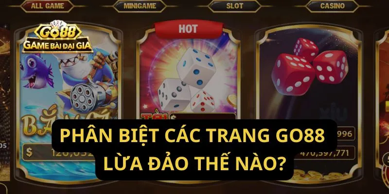 Phân biệt các trang Go88 lừa đảo thế nào?