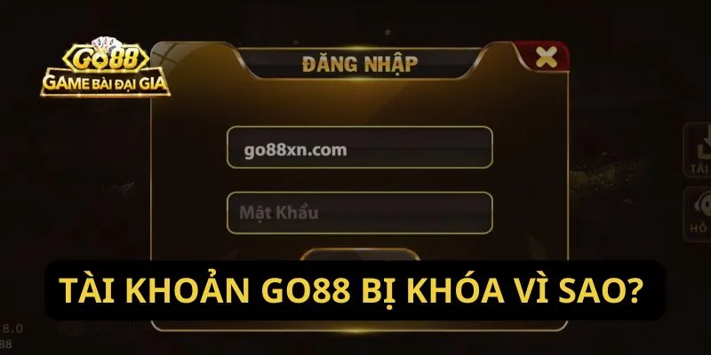 Tài khoản Go88 bị khóa vì sao?