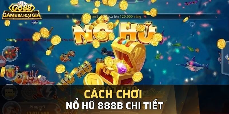 Các bước đặt cược nổ hũ 888b chi tiết cho hội viên mới chơi