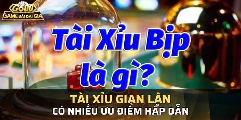 Hình thức tài xỉu gian lận có nhiều ưu điểm hấp dẫn