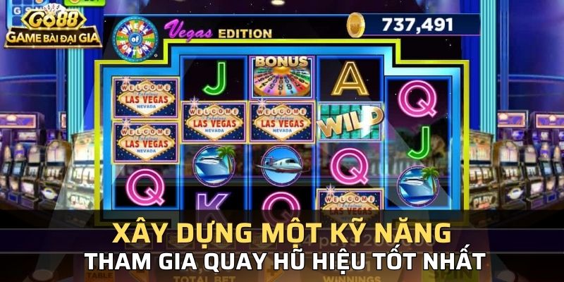 Xây dựng một kỹ năng tham gia quay hũ hiệu tốt nhất