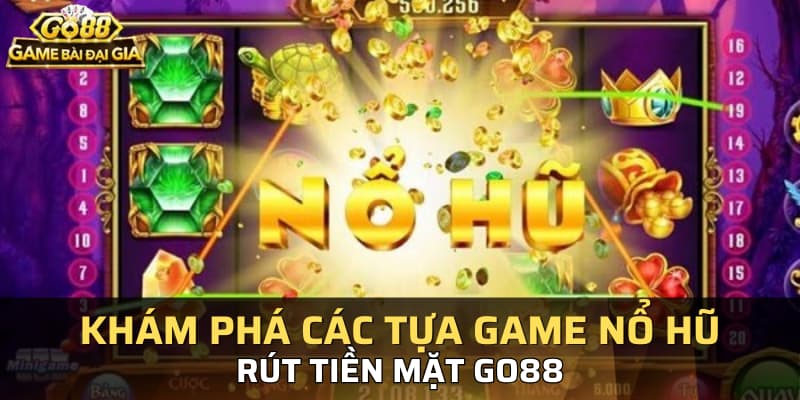 Khám phá các tựa game nổ hũ rút tiền mặt Go88
