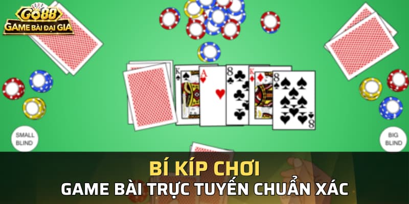 Bí kíp chơi game bài trực tuyến chuẩn xác