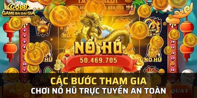 Các bước tham gia chơi nổ hũ trực tuyến an toàn