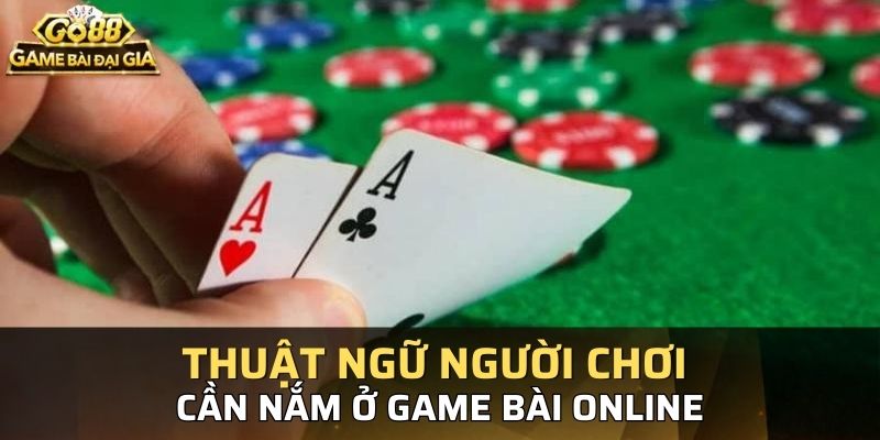 Thuật ngữ người chơi cần nắm ở game bài online