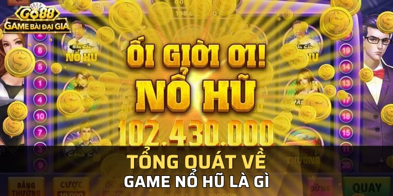 Tổng quát về game nổ hũ là gì